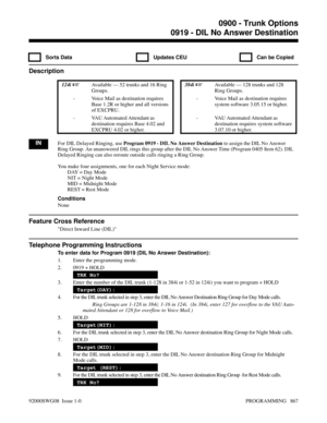 Page 9030919 - DIL No Answer Destination
  Sorts Data   Updates CEU   Can be Copied
Description
 124i Available — 52 trunks and 16 Ring
Groups. 384i Available — 128 trunks and 128
Ring Groups.
- Voice Mail as destination requires
Base 1.2R or higher and all versions
of EXCPRU.- Voice Mail as destination requires
system software 3.05.15 or higher.
- VAU Automated Attendant as
destination requires Base 4.02 and
EXCPRU 4.02 or higher.- VAU Automated Attendant as
destination requires system software
3.07.10 or...