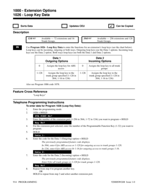 Page 9501026 - Loop Key Data
 Sorts Data  Updates CEU
✔  Can be Copied
Description
 124i Available — 72 extensions and 16
Trunk Groups. 384i Available — 256 extensions and 128
Trunk Groups.
INUse Program 1026 - Loop Key Data to enter the functions for an extension’s loop keys (see the chart below).
Loop keys can be incoming, outgoing or both ways. Outgoing loop keys use the Data 1 options. Incoming loop
keys use the Data 2 option. Both ways loop keys use both the Data 1 and Data 2 options.
Data 1
Outgoing...