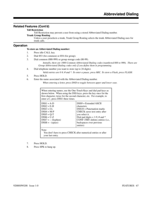 Page 97Related Features (Cont’d)
Toll Restriction
Toll Restriction may prevent a user from using a stored Abbreviated Dialing number.
Trunk Group Routing
Unless a user preselects a trunk, Trunk Group Routing selects the trunk Abbreviated Dialing uses for
trunk calls.
Operation
To store an Abbreviated Dialing number:
1. Press idle CALL key.
2. Dial 853 (for common) or 854 (for group).
3. Dial common (000-999) or group storage code (00-99).
Initially, there are 1000 Common Abbreviated Dialing codes (numbered 000...