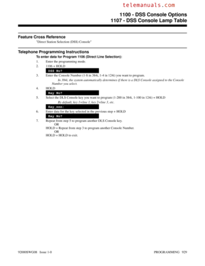 Page 965Feature Cross Reference
Direct Station Selection (DSS) Console
Telephone Programming Instructions
To enter data for Program 1106 (Direct Line Selection):
1. Enter the programming mode.
2. 1106 + HOLD
DSS No?
3. Enter the Console Number (1-8 in 384i, 1-4 in 124i) you want to program.
In 384i, the system automatically determines if there is a DLS Console assigned to the Console
Number you select.
4. HOLD
Key No?
5. Select the DLS Console key you want to program (1-200 in 384i, 1-100 in 124i) + HOLD
By...