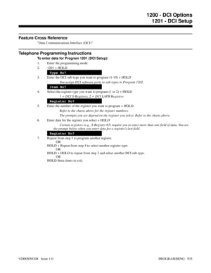 Page 971Feature Cross Reference
Data Communications Interface (DCI)
Telephone Programming Instructions
To enter data for Program 1201 (DCI Setup):
1. Enter the programming mode.
2. 1201 + HOLD
Type No?
3. Enter the DCI sub-type you want to program (1-10) + HOLD
You assign DCI software ports to sub-types in Program 1202.
Item No?
4. Select the register type you want to program (1 or 2) + HOLD
1 = DCI S-Registers, 2 = DCI LAPB Registers
Register No?
5. Enter the number of the register you want to program + HOLD...