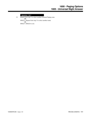 Page 995Speaker No?
15. Repeat from step 5 to select another External Paging zone.
OR
HOLD + Repeat from step 3 to select another trunk.
OR
HOLD + HOLD to exit.
1600 - Paging Options
1605 - Universal Night Answer
92000SWG08   Issue 1-0 PROGRAMMING   959 