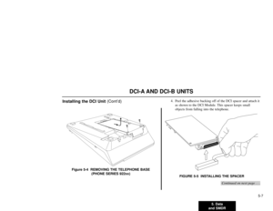 Page 1115. Data
and SMDR5-7
DCI-A AND DCI-B UNITS
Installing the DCI Unit (Cont’d)
Figure 5-4  REMOVING THE TELEPHONE BASE
(PHONE SERIES 922xx)4. Peel the adhesive backing off of the DCI spacer and attach it
as shown to the DCI Module. This spacer keeps small
objects from falling into the telephone.
FIGURE 5-5  INSTALLING THE SPACER
Continued on next page . . .
92 - 124AB
92000 - 124 