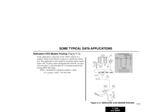 Page 1195. Data
and SMDR5-15
SOME TYPICAL DATA APPLICATIONS
Dedicated 3-DCI Modem Pooling (Figure 5-13)
In this application, a data port on the 3-DCI connects to a
modem, which in turn directly connects to a dedicated outside
line. This application is also useful for incoming remote mainte-
nance calls. To place a data call through this network, an exten-
sion user places a call from their PC or terminal using the fol-
lowing ATDT dial  string:
ATDT + (destination’s telephone number) + Enter
For example: ATDT 1...