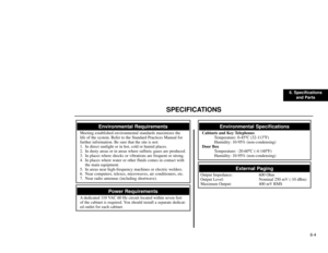 Page 1266. Specifications
and Parts
6-4
SPECIFICATIONS
External Paging
Output Impedance: 600 Ohm
Output Level: Nominal 250 mV (-10 dBm)
Maximum Output: 400 mV RMS
Environmental Specifications
Cabinets and Key Telephones
Temperature: 0-45
oC (32-113
oF)
Humidity: 10-95% (non-condensing)
Door Box
Temperature: -20-60
oC (-4-140
oF)
Humidity: 10-95% (non-condensing)
Power Requirements
A dedicated 110 VAC 60 Hz circuit located within seven feet
of the cabinet is required. You should install a separate dedicat-
ed...