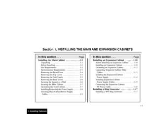 Page 1361. Installing Cabinets1-1
In this section . . .
Page
Installing an Expansion Cabinet  . . . . . . .1-10
Before Installing an Expansion Cabinet . . . . 1-10
Installing an Expansion Cabinet . . . . . . . . . . 1-10
Grounding an Expansion Cabinet . . . . . . . . . 1-12
Connecting Expansion Cabinet Filter
Cables . . . . . . . . . . . . . . . . . . . . . . . . . . . . 1-13
Installing the Expansion Cabinet
Power Supply . . . . . . . . . . . . . . . . . . . . . . . 1-14
Installing Expansion Cabinet
Power Supply...