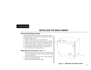 Page 1391. Installing Cabinets
1-4
INSTALLING THE MAIN CABINET
Environmental Requirements
Meeting and maintaining established environmental standards
maximizes the life of the system.  Be sure that the site selected
for the Main Cabinet is not:
1. In direct sunlight or in hot, cold, or humid places.
2. In dusty areas or in areas where sulfuric gases are produced.
3. In places where shocks or vibrations are frequent or strong.
4. In placed where water or oil comes in contact with the unit.
5. In areas near...