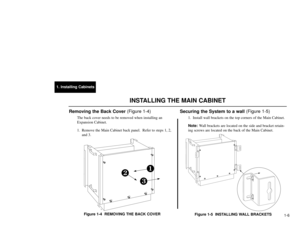 Page 1411. Installing Cabinets
1-6
Removing the Back Cover (Figure 1-4)
The back cover needs to be removed when installing an
Expansion Cabinet.
1. Remove the Main Cabinet back panel.  Refer to steps 1, 2,
and 3.
Figure 1-4  REMOVING THE BACK COVER
Securing the System to a wall (Figure 1-5)
1. Install wall brackets on the top corners of the Main Cabinet.
Note:Wall brackets are located on the side and bracket retain-
ing screws are located on the back of the Main Cabinet.
Figure 1-5  INSTALLING WALL BRACKETS...