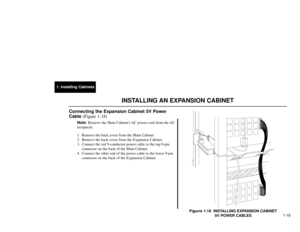 Page 1511. Installing Cabinets
1-16
Connecting the Expansion Cabinet 5V Power
Cable (Figure 1-18)
Note:Remove the Main Cabinets AC power cord from the AC
receptacle.
1. Remove the back cover from the Main Cabinet.
2. Remove the back cover from the Expansion Cabinet.
3. Connect the red 9-conductor power cable to the top 9-pin
connector on the back of the Main Cabinet.
4. Connect the other end of the power cable to the lower 9-pin
connector on the back of the Expansion Cabinet.
Figurre 1-18  INSTALLING EXPANSION...