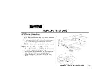 Page 175INSTALLING FILTER UNITS
2. PCB Installation
and Startup
2-22
48FU Filter Unit Description
The 48FU filter unit provides:
Six 16-pin connectors for CPRU, ASTU, DSTU, and PGDU
connection

Two 50-pin amphenol-type connectors for extension, auxil-
iary equipment, and page/door box/alarm connection
Note:Only internal devices may be connected to this connector.
48FU Installation (Figures 2-17 and 2-18)
1. Install a 25-pair cable(s) into the 48FU amphenol connector(s).
2. Secure the 25-pair cable(s) using a...