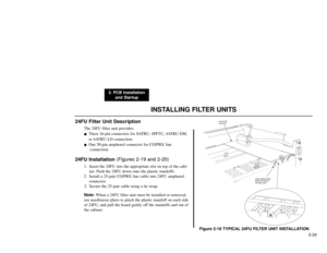 Page 177INSTALLING FILTER UNITS
2. PCB Installation
and Startup
2-24
24FU Filter Unit Description
The 24FU filter unit provides:
Three 16-pin connectors for 8ATRU, 4PFTU, 4ATRU-EM,
or 4ATRU-LD connection

One 50-pin amphenol connector for CO/PBX line
connection
24FU Installation (Figures 2-19 and 2-20)
1. Insert the 24FU into the appropriate slot on top of the cabi-
net. Push the 24FU down onto the plastic standoffs.
2. Install a 25-pair CO/PBX line cable into 24FU amphenol
connector.
3. Secure the 25-pair...
