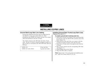 Page 1863. Installing
Extensions and Trunks
3-8
INSTALLING CO/PBX LINES
Ground Start/Loop Start Line Cabling
Ground start trunks/loop start lines must be bridged from the
telco RJ21X to a line cross-connect block (A).  Each
ground/loop start CO/PBX line requires one-pair cross-connect
cable from the RJ21X to the line (A) block.
The A block connects to the 24FU filter unit with a 25 pair
cable.  The line (A) block(s) should be arranged in groups of 8
lines (16 pins) to correspond to the 24FU PCB, filter cable...
