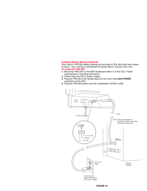 Page 12Installing Battery Backup (Optional)
One Valcom VPB-260 battery backup unit provides a CEU with short-term power
(2 hours - max.) during a commercial AC power failure. One per CEU max.
To install the VPB-260:
1.Mount the VPB-260 on the MDF backboard within 3 of the CEU. Follow
manufacturer’s mounting instructions.
2.Power down the CEU’s power supply.
3.Plug the VPB-260 3-pin female plug into the 3-pin male AUX POWER
connector on the CEU.
4.Plug the VPB-260 power cord into a dedicated 120VAC outlet....