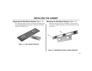 Page 5061-6
Unpacking the Wall Mount Bracket(Figure 1-3)
The wall mount bracket and screws are taped to the packing mater-
ial in the Main Equipment Cabinet box. Unpack the wall mount
bracket and mounting screws.
Figure 1-3  WALL MOUNT BRACKET
Mounting the Wall Mount Bracket(Figure 1-4)
Mount the wall mount bracket on the MDF in a convenient loca-
tion, about 12” higher than where you want the bottom of the cabi-
net to line up.
Figure 1-4  MOUNTING THE WALL MOUNT BRACKET
80000 - 14
80000 - 11
INSTALLING THE...