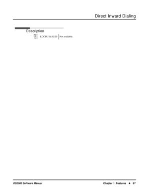 Page 95Direct Inward Dialing
DS2000 Software ManualChapter 1: Features87
Direct Inward Dialing
Description
LCCPU 01.00.00 Not available. 