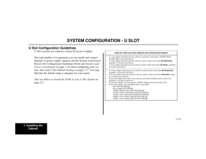 Page 191. Installing the
Cabinet
1-17
SYSTEM CONFIGURATION - U SLOT
U Slot Configuration Guidelines
U Slot systems use software version 02.nn.nn or higher.
The total number of components you can install and connect
depends on power supply capacity and the System Load Factor.
Review the Configuration Guidelines below and System Load
Factor Calculationson page 1-16 when configuring your sys-
tem. Also  read U Slot Default Settingson page 1-17. You may
find that the default setup is adequate for your needs.
Also...