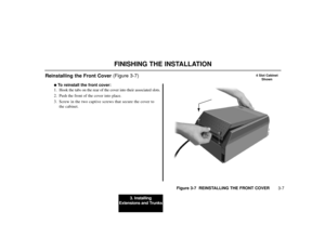 Page 473. Installing
Extensions and Trunks
3-7
FINISHING THE INSTALLATION
Reinstalling the Front Cover (Figure 3-7)
To reinstall the front cover:
1. Hook the tabs on the rear of the cover into their associated slots.
2. Push the front of the cover into place.
3. Screw in the two captive screws that secure the cover to
the cabinet.
Figure 3-7  REINSTALLING THE FRONT COVER
80000 - 12 A
4 Slot Cabinet
Shown 
