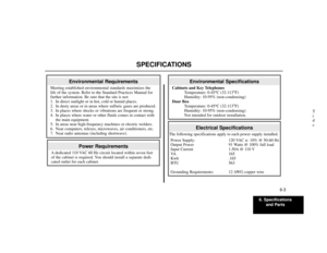 Page 916. Specifications
and Parts
6-3
SPECIFICATIONS
Electrical Specifications
The following specifications apply to each power supply installed.
Power Supply: 120 VAC ±- 10% @ 50-60 Hz
Output Power 91 Watts @ 100% full load
Input Current 1.50A @ 110 V
VA 165
Kwh .165
BTU 563
Grounding Requirements: 12 AWG copper wire
Environmental Specifications
Cabinets and Key Telephones
Temperature: 0-45
oC (32-113
oF)
Humidity: 10-95% (non-condensing)
Door Box
Temperature: 0-45
oC (32-113
oF)
Humidity: 10-95%...
