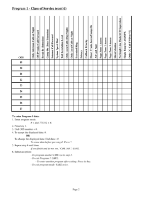 Page 11Program 1 - Class of Service (contd)
COS Only Intercom Calls at Night
 Off-Premise Call Forward
 Break-In (Intrusion)
 Camp-On (Busy Extension)
 Internal Call Forward
 System Speed Dial
 Toll Restriction Level
 Only Local Calls (Day/Night)
 Only Local Calls at Night
 Extended Ring
 Privacy
 Callback Priority
 Direct Trunk Access/Camp-On
 All Call Page
 Page Zone 1 Access
 Page Zone 2 Access
 Page Zone 3 Access
 Silent Monitor
 No Single Line Flash/ACD Supervisor
 Single Ring for ASI/OPX
 Only CO Call FWD...