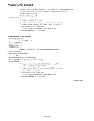 Page 45Program 18, Part II (contd)
- To enter a Flash, press MSG, or to enter a Delay, press DIAL. These options are only
  available with software versions AUX Module 02.10/Base 02.00 and higher.
- To enter *: DIAL + press *.
- To enter #: DIAL + press #.
9. Select an option:
- To program more bins: Go to step 5. 
- To program another feature: SAVE + go to step 4 in any Program 18.
- To program another extension: SAVE twice + dial Y + go to step 3.
- To exit Program 18: SAVE three times.
- To enter another...