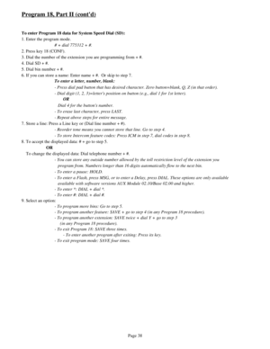 Page 47Program 18, Part II (contd)
To enter Program 18 data for System Speed Dial (SD): 
1. Enter the program mode.
# + dial 775312 + #.
2. Press key 18 (CONF).
3. Dial the number of the extension you are programming from + #.
4. Dial SD + #.
5. Dial bin number + #.
6. If you can store a name: Enter name + #.  Or skip to step 7.
To enter a letter, number, blank:
- Press dial pad button that has desired character. Zero button=blank, Q, Z (in that order).
- Dial digit (1, 2, 3)=letters position on button (e.g.,...