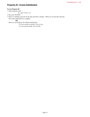 Page 52Program 20 - System Initialization
To use Program 20:
1. Enter program mode.
# + dial 775312 + #.
2. Press key 20 (ICM).
3. Dial Y to initialize and wait for the date and time to display.  When you see the date and time,
    this means initialization is complete. 
OR
    Dial N to exit Program 20 without initialization.
- To enter another program: Press its key.
- To exit program mode: Press SAVE.
Page 43 