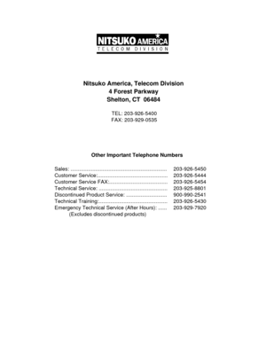 Page 53Nitsuko America, Telecom Division
4 Forest Parkway
Shelton, CT  06484
TEL: 203-926-5400
FAX: 203-929-0535
Other Important Telephone Numbers
Sales: ..................................................................
Customer Service:................................................
Customer Service FAX:........................................
Technical Service: ...............................................
Discontinued Product Service: ............................
Technical...