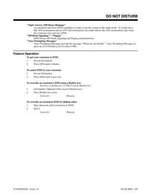 Page 116Night Answer (Off-Hours Ringing)
An attendant must have DND capability in order to put the system in the night mode.  If a trunk has a
DIL (E9) termination and an ANA (EI) termination, the trunk follows the ANA termination only when
the extension user activates DND.
Off-Hook Signaling / Paging
DND blocks Off-Hook Signaling and Paging announcements.
Voice Prompting Messages
Voice Prompting Messages provide the message, Please do not disturb.  Voice Prompting Messages re-
quire an AUX Module 
> 02.10 with...