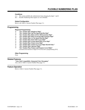 Page 130Conditions 
(A.) The system prohibits the administrator from changing the digits * and #.
(B.) Flexible Numbering Plan requires an AUX Module.
Default Configuration
Refer to the Table 4, System Number Plan (page 11).
Programming
Required Programming
➣QA- Number Plan, Ringdown Digit
➣QA- Number Plan, 2nd Ten Speed Dial Bin Digit
➣QA- Number Plan, Block of First 100 Extensions Digit
➣QA- Number Plan, Block of Second 100 Extensions Digit
➣QA- Number Plan, 1st Ten Speed Dial Bin Digit
➣QA- Number Plan, Park...