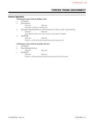 Page 132Feature Operation
To disconnect a busy trunk (by dialing a code):
1. Lift handset.
2. Press Intercom.
Listen for: Dial tone
If you have an ESL set, skip this step.
3. Dial trunk extension number (e.g., 480) or trunk access code (e.g., 801), or press line key.
Listen for: Busy tone
If you dial the trunk access code, wait for voice prompt to complete.
4. Dial PGM#.
Listen for: Dial tone
To place a call on the trunk you just disconnected, repeat step 3.
To disconnect a busy trunk (by pressing a line key):...