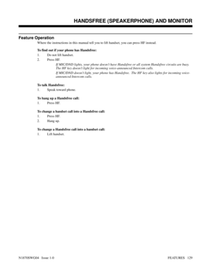 Page 140Feature Operation
Where the instructions in this manual tell you to lift handset, you can press HF instead.
To find out if your phone has Handsfree:
1. Do not lift handset.
2. Press HF.
If MIC/DND lights, your phone doesn’t have Handsfree or all system Handsfree circuits are busy.
The HF key doesn’t light for incoming voice-announced Intercom calls.
If MIC/DND doesn’t light, your phone has Handsfree.  The HF key also lights for incoming voice-
announced Intercom calls.
To talk Handsfree:
1. Speak toward...