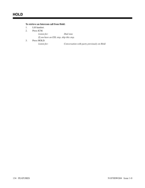 Page 145To retrieve an Intercom call from Hold:
1. Lift handset.
2. Press ICM.
Listen for: Dial tone
If you have an ESL step, skip this step.
3. Press HOLD.
Listen for: Conversation with party previously on Hold
Features: Group Call Pickup - Release Key
HOLD
134   FEATURESN1870SWG04   Issue 1-0 