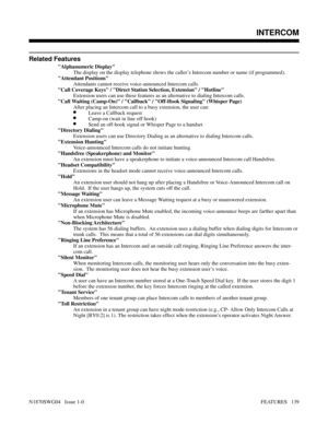 Page 150Related Features
Alphanumeric Display
The display on the display telephone shows the caller’s Intercom number or name (if programmed).
Attendant Positions
Attendants cannot receive voice-announced Intercom calls.
Call Coverage Keys / Direct Station Selection, Extension / Hotline
Extension users can use these features as an alternative to dialing Intercom calls.
Call Waiting (Camp-On) / Callback / Off-Hook Signaling (Whisper Page)
After placing an Intercom call to a busy extension, the user can:
•Leave a...