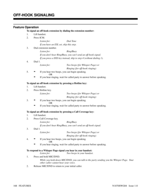 Page 179Feature Operation
To signal an off-hook extension by dialing the extension number:
1. Lift handset.
2. Press ICM.
Listen for: Dial Tone
If you have an ESL set, skip this step.
3. Dial extension number.
Listen for: Ring/Busy
If you don’t hear Ring/Busy, you can’t send an off-hook signal.
If you press a DSS key instead, skip to step 4 (without dialing 1).
4. Dial 1.
Listen for: Two beeps (for Whisper Page) or
Ringing (for off-hook ringing)
5.
-If you hear two beeps, you can begin speaking.
OR
-If you hear...