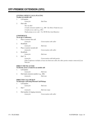 Page 185CENTRAL OFFICE CALLS, PLACING
To place an outside call:
1. Lift handset.
Listen for: Dial Tone
2. Dial code.
You can dial:
A trunk extension number (e.g., 480 - See Direct Trunk Access)
A trunk access code (e.g., 801)
Trunk group access code - 9 or 90-98 (See Line Rotaries)
CONFERENCE
To set up a Conference:
1. Place or answer first call.
Listen for: Conversation with caller
2. Hookflash.
Listen for: Dial tone
3. Place or answer second call.
Listen for: Conversation with caller.
4. Hookflash.
Listen for:...