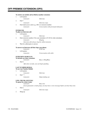 Page 187To retrieve an outside call on Hold at another extension:
1. Lift handset.
Listen for: Dial tone
2. Dial *.
Listen for: Dial tone stops
3. Dial trunk access code (e.g., 801) or extension number.
Listen for: Conversation with previously held party
INTERCOM
To place an Intercom call:
1. Lift handset.
Listen for: Dial tone
2. Dial extension number, 0 for your attendant or 01-04 for other attendants.
Listen for: Ringing
Intercom calls always ring the called extension.
3. Wait for called party to answer.
To...