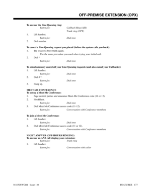 Page 188To answer the Line Queuing ring:
Listen for: Callback Ring (ASI)
Trunk ring (OPX)
1. Lift handset.
Listen for: Dial tone
2. Dial number.
To cancel a Line Queuing request you placed (before the system calls you back):
1. Try to access busy trunk again.
Use the same procedure you used when trying your initial call.
2. Dial *
Listen for: Dial tone
To simultaneously cancel all your Line Queuing requests (and also cancel your Callbacks):
1. Lift handset.
Listen for: Dial tone
2. Dial # *.
Listen for: Dial...