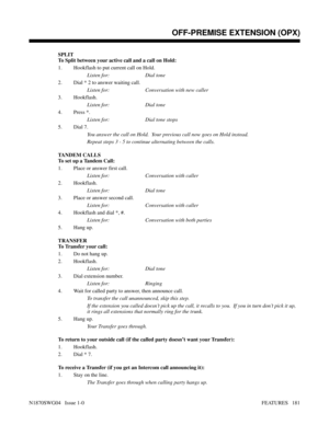 Page 192SPLIT
To Split between your active call and a call on Hold:
1. Hookflash to put current call on Hold.
Listen for: Dial tone
2. Dial * 2 to answer waiting call.
Listen for: Conversation with new caller
3. Hookflash.
Listen for: Dial tone
4. Press *.
Listen for: Dial tone stops
5. Dial 7.
You answer the call on Hold.  Your previous call now goes on Hold instead.
Repeat steps 3 - 5 to continue alternating between the calls.
TANDEM CALLS
To set up a Tandem Call:
1. Place or answer first call.
Listen for:...