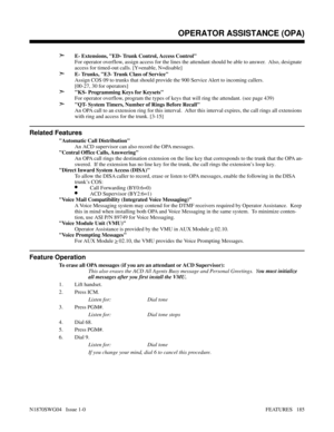 Page 196➣E- Extensions, ED- Trunk Control, Access Control
For operator overflow, assign access for the lines the attendant should be able to answer.  Also, designate
access for timed-out calls. [Y=enable, N=disable]
➣E- Trunks, E3- Trunk Class of Service
Assign COS 09 to trunks that should provide the 900 Service Alert to incoming callers.
[00-27, 30 for operators]
➣KS- Programming Keys for Keysets
For operator overflow, program the types of keys that will ring the attendant. (see page 439)
➣QT- System Timers,...