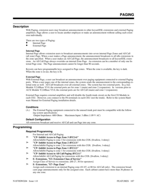 Page 198PA G I N G
Description
With Paging, extension users may broadcast announcements to other keyset/ESL extensions and external Paging
amplifiers. Page allows a user to locate another employee or make an announcement without calling each exten-
sion individually.  
There are two types of Paging:
•Internal Page
•External Page
Internal Page
Internal Page allows extension users to broadcast announcements into seven internal Page Zones and All Call
(all zone) Page. When a user makes a Page announcement, the...