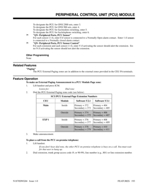 Page 204To designate the PCU for ONS 2500 sets, enter 3.
To designate the PCU for ONS 500 sets, enter 4.
To designate the PCU for fax/modem switching, enter 5.
To designate the PCU for fax/telephone switching, enter 6.
➣QV- Peripheral Ports, PCU Sensor
For each sensor (1-4), enter 0 if sensor is connected to a Normally Open alarm contact.  Enter 1 if sensor
is connected to a Normally closed alarm contact.
➣QV- Peripheral Ports, PCU Sensor Control
For each extension and each sensor (1-4), enter Y if activating...