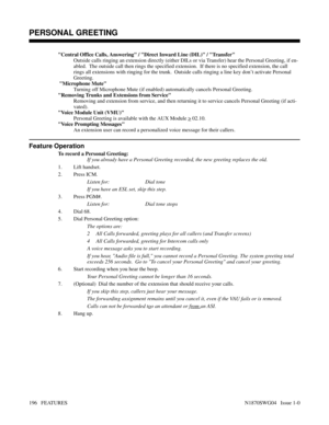 Page 207Central Office Calls, Answering / Direct Inward Line (DIL) / Transfer
Outside calls ringing an extension directly (either DILs or via Transfer) hear the Personal Greeting, if en-
abled.  The outside call then rings the specified extension.  If there is no specified extension, the call
rings all extensions with ringing for the trunk.  Outside calls ringing a line key don’t activate Personal
Greeting.
 Microphone Mute
Turning off Microphone Mute (if enabled) automatically cancels Personal Greeting....