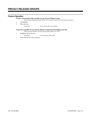 Page 213Feature Operation
To join a conversation with a member of your Privacy Release Group:
If the group member just placed the call, you must wait six seconds before joining it.
1. Lift handset.
2. Press line key.
Listen for: Join conversation in progress
To prevent a member of your Privacy Release Group from interrupting your call:
This prevents members of your group from joining your call.
1. Establish call on line key.
Listen for: Conversation with caller
2. Press line key for call you are on.
Features:...