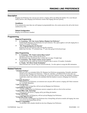 Page 224RINGING LINE PREFERENCE
Description
Ringing Line Preference lets a keyset user answer a ringing call by just lifting the handset. For a user that pri-
marily answers calls, Ringing Line Preference ensures that ringing calls have priority.
Conditions 
If an extension has more than one call ringing its programmable keys, the system answers the call on the lowest
numbered key first.
Default Configuration
Ringing Line Preference disabled.
Programming
Required Programming
➣E- Extensions, E8- Line Access...