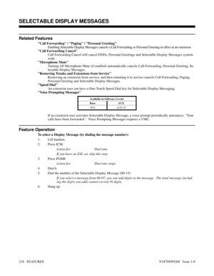 Page 229Related Features
Call Forwarding / Paging / Personal Greeting
Enabling Selectable Display Messages cancels a Call Forwarding or Personal Greeting in effect at an extension.
Call Forwarding Cancel
Call Forwarding Cancel will cancel DNDs, Personal Greetings and Selectable Display Messages system-
wide.
Microphone Mute
Turning off Microphone Mute (if enabled) automatically cancels Call Forwarding, Personal Greeting, Se-
lectable Display Messages.
Removing Trunks and Extensions from Service
Removing an...