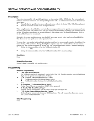 Page 233SPECIAL SERVICES AND OCC COMPATIBILITY
Description
The system is compatible with special long distance services such as MCI or GTE Sprint.  The system adminis-
trator can use special services to save money on long distance calls.  An extension user can access these services
in two ways:
•Manually dial the special service access and security codes (refer to the Central Office Calls, Placing feature)
•Store the access and security codes in a Speed Dial bin
When using Extension Speed Dial, the user...