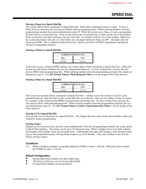 Page 236Storing a Pause in a Speed Dial Bin
The system allows Pause commands in Speed Dial bins.  Each Pause command counts as a digit.  To store a
Pause from an extension, the user presses HOLD while programming bins.  While entering numbers from the
programming terminal, the system administrator enters P.  When the system sees a Pause, it waits a programma-
ble interval for a second dial tone.  If the system detects the second dial tone, it dials out the rest of the number.
If the system does not detect dial...