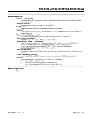 Page 250Related Features
Account Code Capability
After a user enters an Account Code, dialing #, additional digits and another # may change the SMDR
Account Code entry.
Attendant Positions
The attendant may change the baud rates. See page 283.
Call Timer
The Call Timer also helps users keep track of their time on the phone.
Caller ID
To allow for the temporary storage of Caller ID trunk names, the SMDR buffer now holds 108 records
(reduced from 120).
Centrex Compatible Feature Keys
The system administrator must...