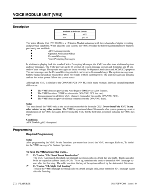 Page 283VOICE MODULE UNIT (VMU)
Description
Available in Software Levels:
Base AUX 
N/A
> 02.10
The Voice Module Unit (P/N 88522) is a 12 Station Module enhanced with three channels of digital recording
and playback capability. When added to your system, the VMU provides the following important new features
previously not available:
•ACD Announcements
•Operator Assistance (OPA)
•Personal Greeting
•Voice Prompting Messages
In addition to playing back the standard Voice Prompting Messages, the VMU can also store...