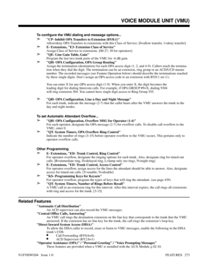 Page 284To configure the VMU dialing and message options...
➣CP- Inhibit OPA Transfers to Extension (BY0:1)
Allow/deny OPA Transfers to extensions with this Class of Service. [0=allow transfer, 1=deny transfer]
➣E- Extensions, E3- Extension Class of Service
Assign Class of Service to extensions. [00-27, 30 for operators]
➣QE- Line Gain Table, Gain
Program the last two trunk ports of the VMU for -6 dB gain.
➣QH- OPA Configuration, OPA Group Routing
Assign the termination (destination) for each OPA access digit...